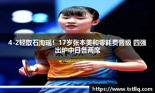 4-2轻取石洵瑶！17岁张本美和零耗费晋级 四强出炉中日各两席